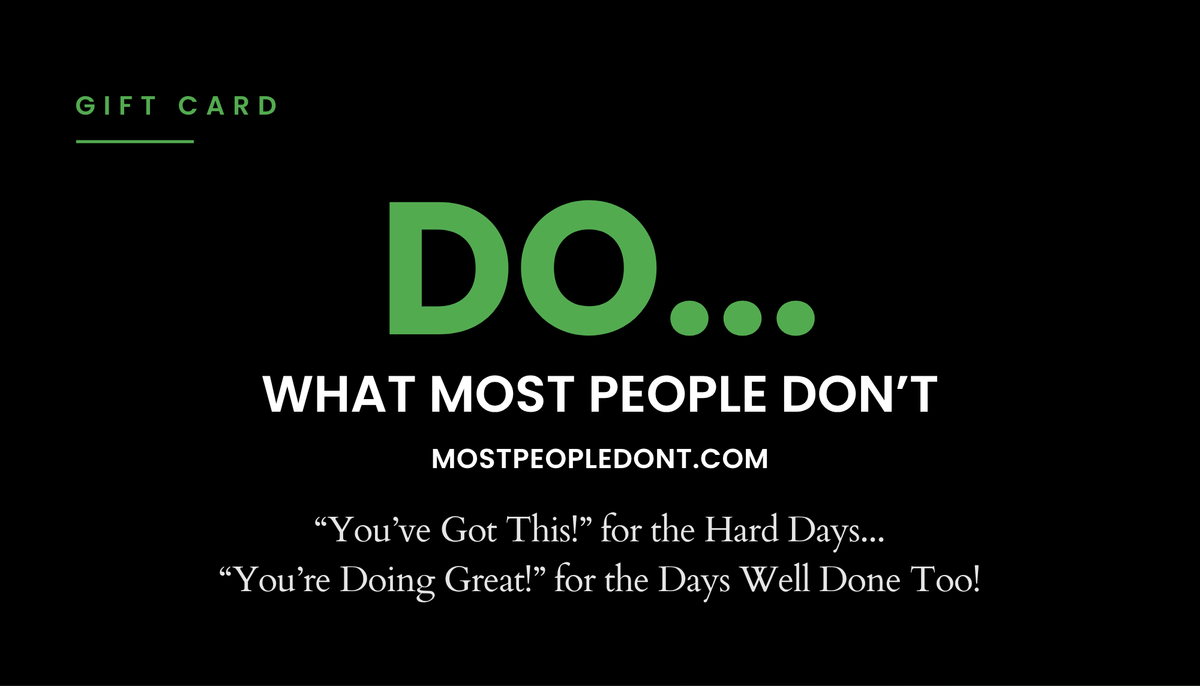 Most People Don't gift card: black card with green DO... What Most People Don't, mostpeopledont.com, You've Got This! for the Hard Days, You're Doing Great! for the Days Well Done Too!