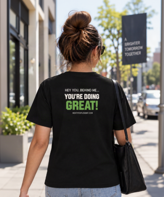 Hey You, Behind Me... YOU'RE DOING GREAT! (Back Graphic) T-Shirt