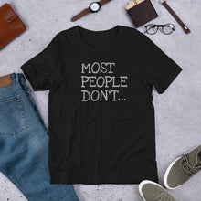 Load image into Gallery viewer, The Original &quot;Most People Don&#39;t&quot; Unisex t-shirt
